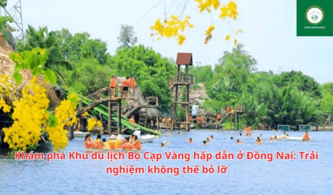 Khám phá Khu du lịch Bọ Cạp Vàng hấp dẫn ở Đồng Nai: Trải nghiệm không thể bỏ lỡ