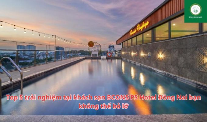 Top 5 trải nghiệm tại khách sạn BCONS PS Hotel Đồng Nai bạn không thể bỏ lỡ