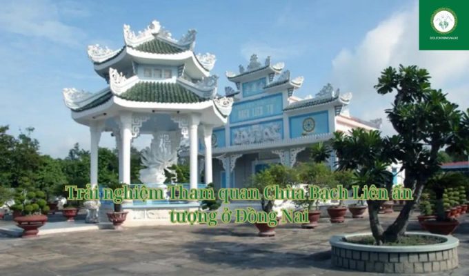 Trải nghiệm Tham quan Chùa Bạch Liên ấn tượng ở Đồng Nai